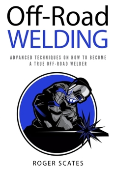 Paperback Off-Road Welding: Advanced Techniques on How to Become a True Off-Road Welder Book