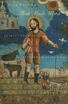 Hardcover Flesh Made Word: Saints' Stories and the Western Imagination [French] Book