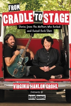 Hardcover From Cradle to Stage: Stories from the Mothers Who Rocked and Raised Rock Stars Book