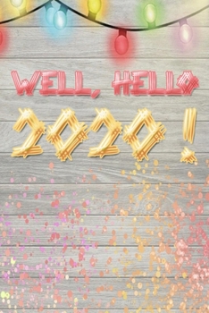 Well hello 2020 happy and colorful new year notebook gift: Journal with blank Lined pages for journaling, note taking and jotting down ideas and thoughts