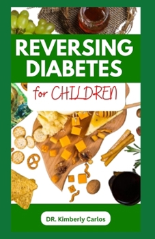 Paperback Reversing Diabetes for Children: Homemade Low Sugar Recipes and Meal Plan to Keep Kid's Healthy Book