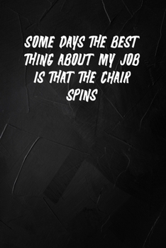 Paperback Some Days The Best Thing About My Job Is That The Chair Spins: 6 X 9 Blank Lined Coworker Gag Gift Funny Office Notebook Journal Book