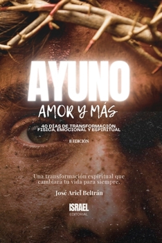 Ayuno, Amor y Más: 40 Días de transformación física, emocional y espiritual.