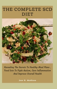 Paperback The Complete SCD Diet: Revealing The Secrets To Healthy Meal Plans, Food lists To Fight Autism, Cure Inflammation And Improve Overall Health Book