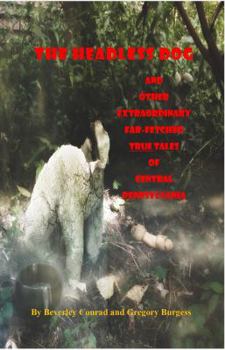 Paperback The Headless Dog: and Other Extraordinary Far-Fetched True Tales of Central Pennsylvania Book