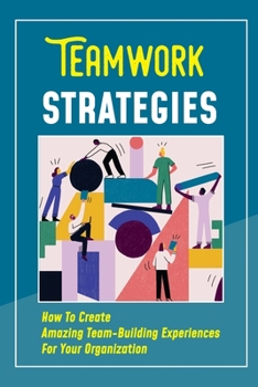 Paperback Teamwork Strategies: How To Create Amazing Team-Building Experiences For Your Organization: Team-Building Secrets Book