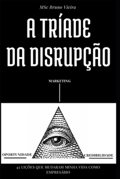 A TRÍADE DA DISRUPÇÃO: 43 LIÇÕES QUE MUDARAM MINHA VIDA COMO EMPRESÁRIO