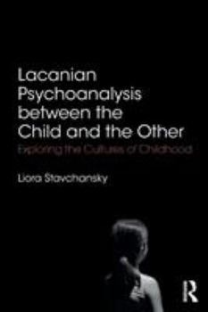 Paperback Lacanian Psychoanalysis between the Child and the Other: Exploring the Cultures of Childhood Book