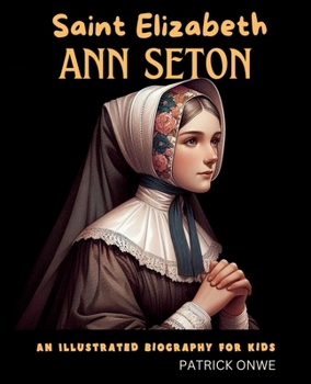 Saint Elizabeth Ann Seton: An Illustrated Biography for Kids