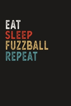 Eat Sleep Fuzzball Repeat Funny Sport Gift Idea: Lined Notebook / Journal Gift, 100 Pages, 6x9, Soft Cover, Matte Finish