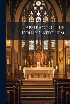 Paperback Abstract Of The Douay Catechifm: For The Use Of Children, And Ignorant People Book