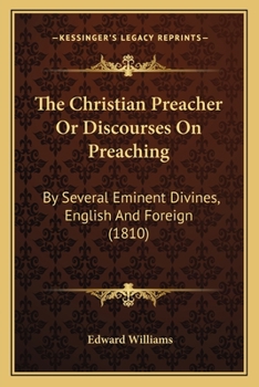 Paperback The Christian Preacher Or Discourses On Preaching: By Several Eminent Divines, English And Foreign (1810) Book