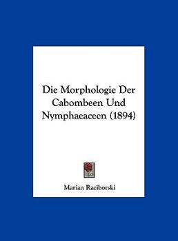 Hardcover Die Morphologie Der Cabombeen Und Nymphaeaceen (1894) [German] Book