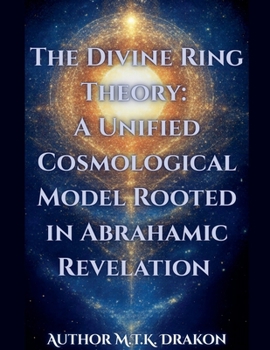 The Divine Ring Theory: A Unified Cosmological Model Rooted in Abrahamic Revelation