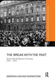 Paperback The Break with the Past: Avant-Garde Architecture in Germany, 1910 - 1925 Book