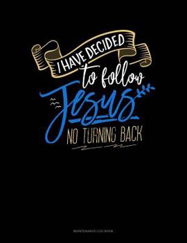 Paperback I Have Decided To Follow Jesus.. No Turning Back: Maintenance Log Book