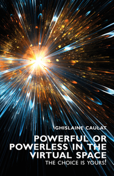 Paperback Powerful or Powerless in the Virtual Space: The Choice is Yours ! Book