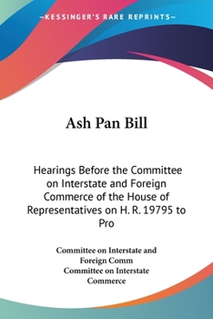 Ash Pan Bill: Hearings Before the Committee on Interstate and Foreign Commerce of the House of Representatives on H. R. 19795 to Pro