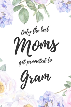 Only the Best Moms Get Promoted To Gram: 6x9" Lined Notebook/Journal Funny Family Baby Announcement, Baby Reveal Gift Idea