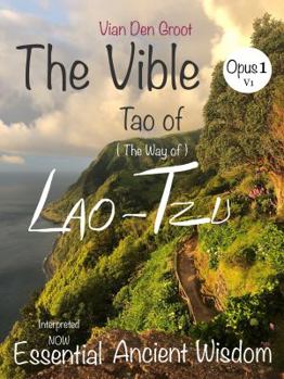 Paperback The VIBLE - Opus 1 V1 - Tao of Lao-Tzu: Vible Opus 1 Version 1 - The Way of Lao-Tzu - The ancient Wisdom of the Universe within, re-interpreted Now. Book