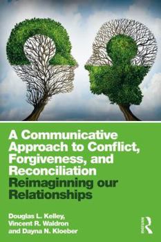 Paperback A Communicative Approach to Conflict, Forgiveness, and Reconciliation: Reimagining Our Relationships Book