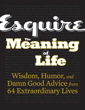 Hardcover Esquire, the Meaning of Life: Wisdom, Humor, and Damn Good Advice from 64 Extraordinary Lives Book