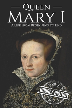 Paperback Queen Mary I: A Life From Beginning to End Book