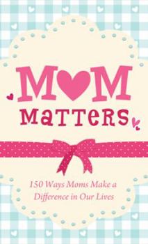 Paperback Mom Matters: 150 Ways Moms Make a Difference in Our Lives Book