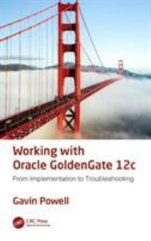Hardcover Working with Oracle GoldenGate 12c: From Implementation to Troubleshooting Book