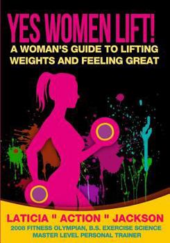 Paperback Yes Women Lift: A Woman's Guide to Lifting Weights and Feeling Great Book