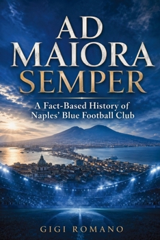 Ad Maiora Semper: A Fact-Based History of Naples’ Blue Football Club