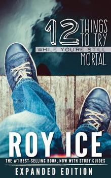 Paperback 12 Things to Try While You're Still Mortal - Expanded Edition: A Survival Guide to the Herebefore Book