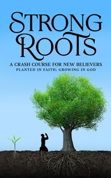 Paperback Strong Roots: A Crash Course For New Believers: Planted in Faith: Growing In God Book