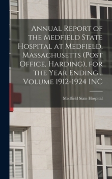 Annual Report of the Medfield State Hospital at Medfield, Massachusetts (post Office, Harding), for the Year Ending .. Volume 1912-1924 INC