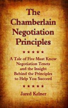 Paperback The Chamberlain Negotiation Principles: A Tale of Five Must Know Negotiation Tenets and the Insight Behind the Principles to Help You Succeed Book