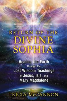 Paperback Return of the Divine Sophia: Healing the Earth Through the Lost Wisdom Teachings of Jesus, Isis, and Mary Magdalene Book