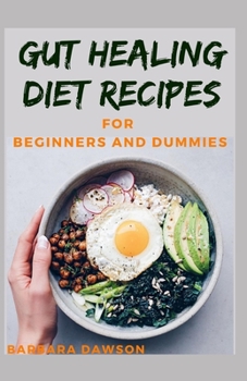 Gut Healing Diet Recipes For Beginners and Dummies: 40+ Delectable Recipes For maintaining gut health and living healthy!