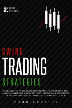 Paperback Swing Trading Strategies: Learn How to Trade, Predicting Trends and Dominating the Market. Master Strategies and Secrets and Improve your Knowledge in Book