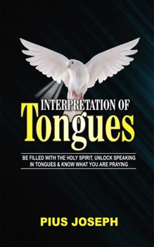 Paperback Interpretation of Tongues: Be Filled with the Spirit, Unlock Speaking in Tongues & Know What You Are Praying Book