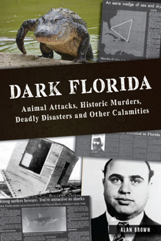Paperback Dark Florida: Animal Attacks, Historic Murders, Deadly Disasters and Other Calamities Book