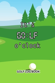 Paperback Golf Log Book: It's GO: LF O'Clock Book