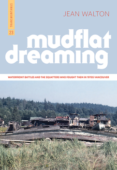 Paperback Mudflat Dreaming: Waterfront Battles and the Squatters Who Fought Them in 1970s Vancouver Book