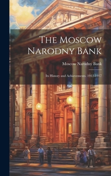 Hardcover The Moscow Narodny Bank: Its History and Achievements. 1912-1917 Book