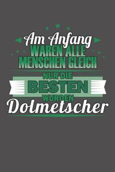 Paperback Am Anfang Waren Alle Menschen Gleich Nur Die Besten Wurden Dolmetscher: Praktischer Wochenplaner für ein ganzes Jahr ohne festes Datum [German] Book