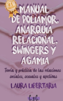 Paperback Manual de Poliamor, Anarquía Relacional, Swingers y Agamia: Teoría y Práctica de las Relaciones Sociales, Sexuales y Afectivas [Spanish] Book