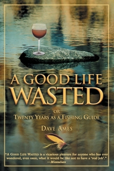 Paperback Good Life Wasted: Or Twenty Years As A Fishing Guide Book