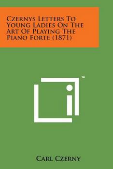 Paperback Czernys Letters to Young Ladies on the Art of Playing the Piano Forte (1871) Book
