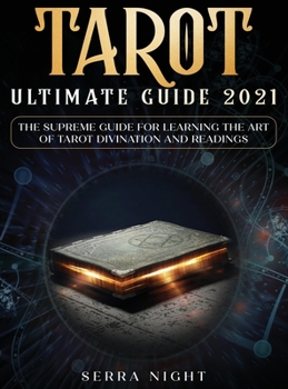 Hardcover Tarot Ultimate Guide 2021: The Supreme Guide for Learning the Art of Tarot Divination and Readings Book