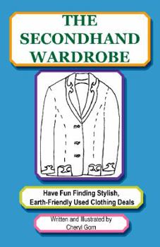 The Secondhand Wardrobe: Have Fun Finding Stylish, Earth Friendly Used Clothing Deals Or Save Your Money And Go Green, One Chic Thrift Store Bargain At A Time
