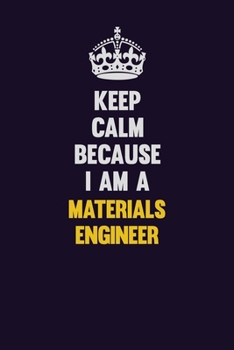 Paperback Keep Calm Because I Am A Materials Engineer: Motivational and inspirational career blank lined gift notebook with matte finish Book